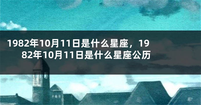 1982年10月11日是什么星座，1982年10月11日是什么星座公历