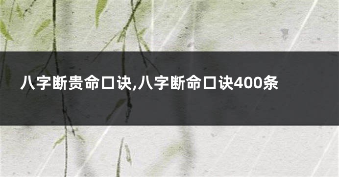 八字断贵命口诀,八字断命口诀400条