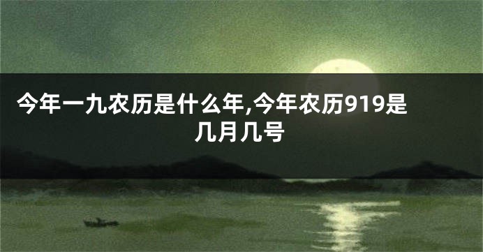 今年一九农历是什么年,今年农历919是几月几号