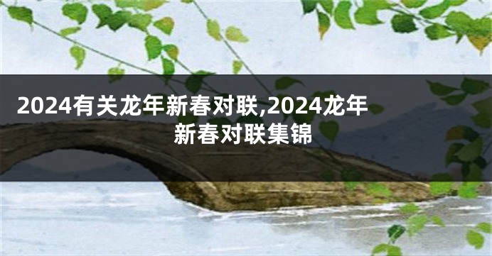 2024有关龙年新春对联,2024龙年新春对联集锦