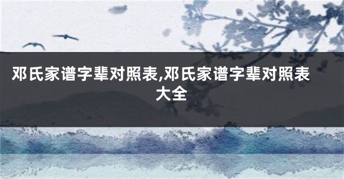 邓氏家谱字辈对照表,邓氏家谱字辈对照表大全