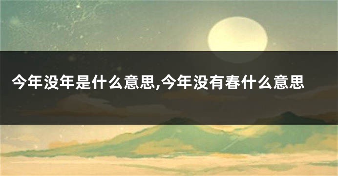 今年没年是什么意思,今年没有春什么意思