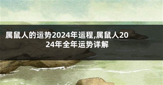 属鼠人的运势2024年运程,属鼠人2024年全年运势详解