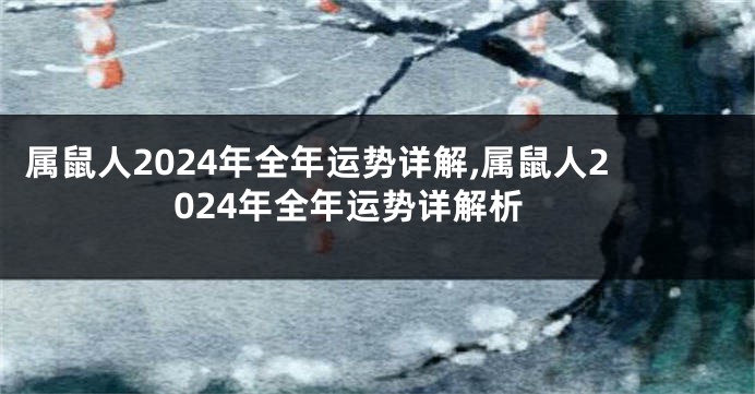 属鼠人2024年全年运势详解,属鼠人2024年全年运势详解析