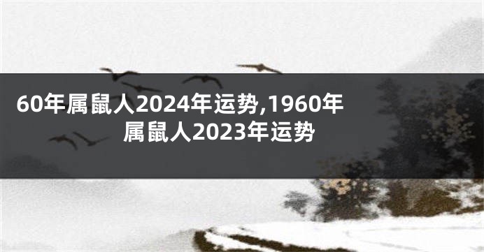 60年属鼠人2024年运势,1960年属鼠人2023年运势