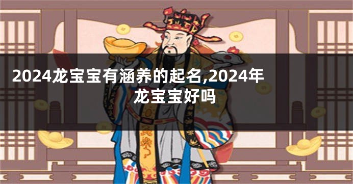 2024龙宝宝有涵养的起名,2024年龙宝宝好吗