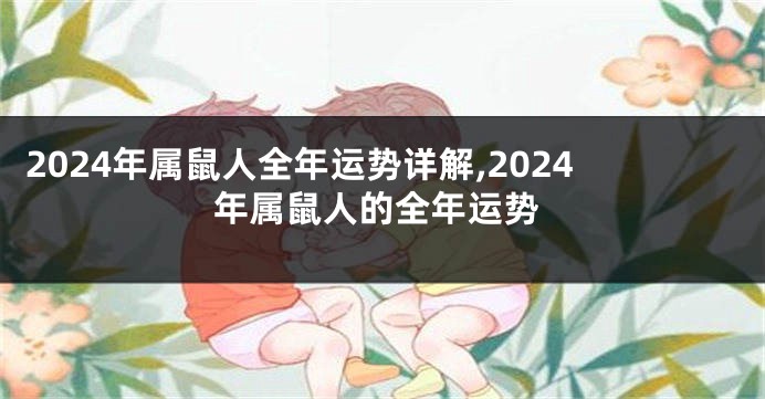 2024年属鼠人全年运势详解,2024年属鼠人的全年运势