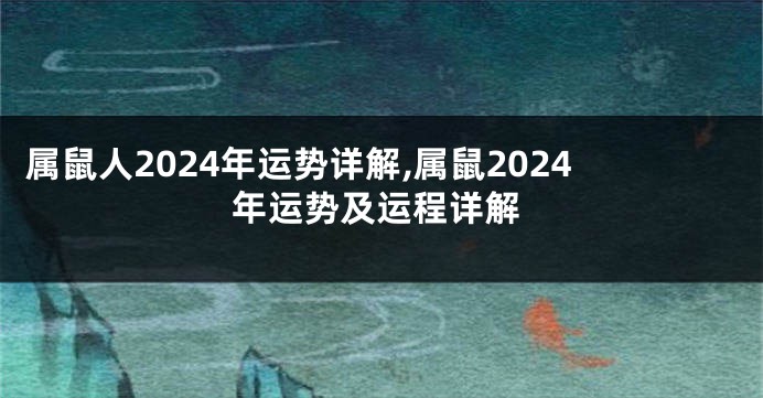 属鼠人2024年运势详解,属鼠2024年运势及运程详解