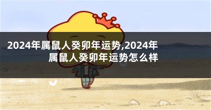 2024年属鼠人癸卯年运势,2024年属鼠人癸卯年运势怎么样