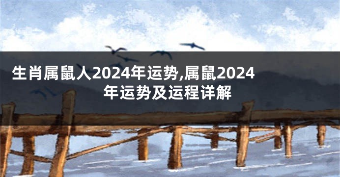 生肖属鼠人2024年运势,属鼠2024年运势及运程详解