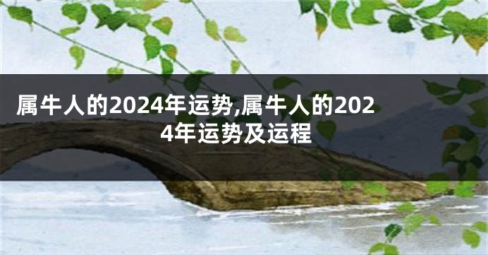 属牛人的2024年运势,属牛人的2024年运势及运程