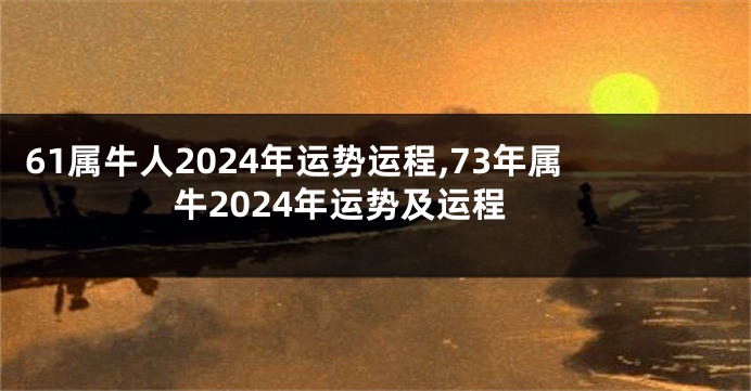 61属牛人2024年运势运程,73年属牛2024年运势及运程