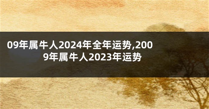 09年属牛人2024年全年运势,2009年属牛人2023年运势