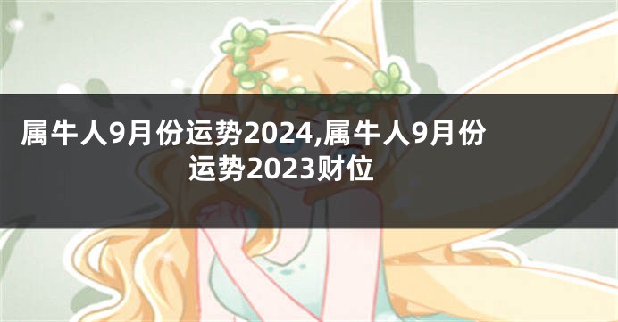 属牛人9月份运势2024,属牛人9月份运势2023财位