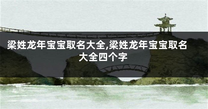 梁姓龙年宝宝取名大全,梁姓龙年宝宝取名大全四个字