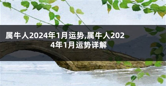 属牛人2024年1月运势,属牛人2024年1月运势详解