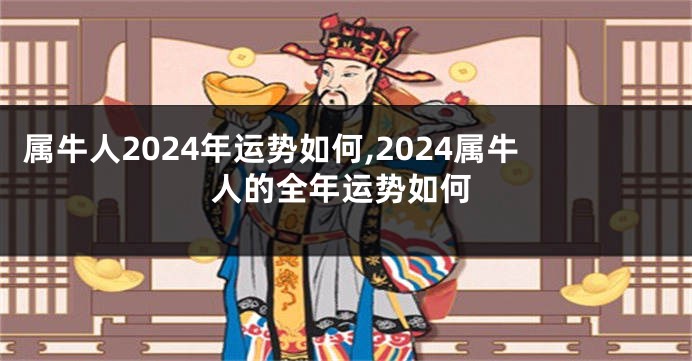 属牛人2024年运势如何,2024属牛人的全年运势如何