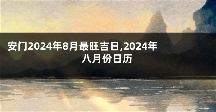 安门2024年8月最旺吉日,2024年八月份日历