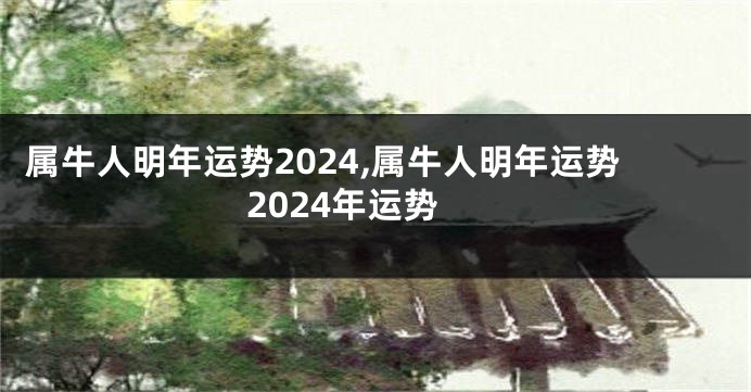 属牛人明年运势2024,属牛人明年运势2024年运势