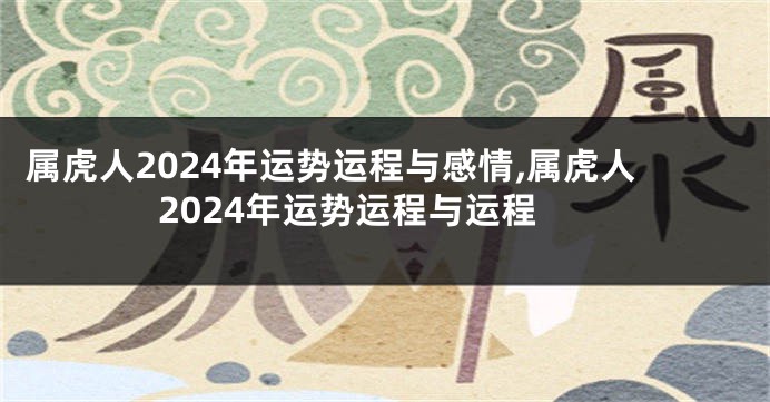 属虎人2024年运势运程与感情,属虎人2024年运势运程与运程