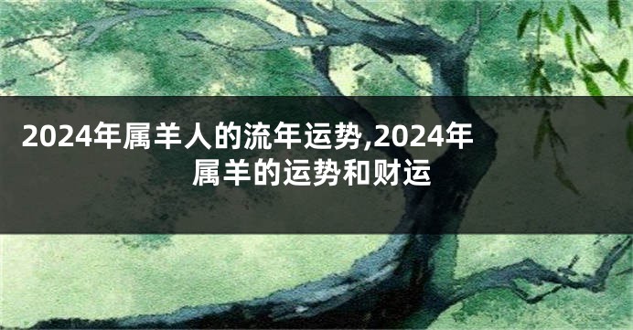 2024年属羊人的流年运势,2024年属羊的运势和财运