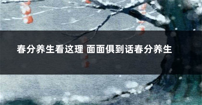 春分养生看这理 面面俱到话春分养生