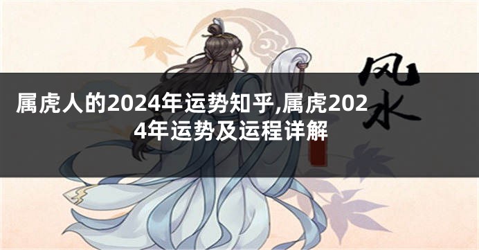 属虎人的2024年运势知乎,属虎2024年运势及运程详解