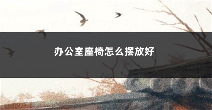 办公室座椅怎么摆放好