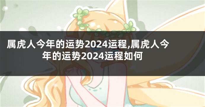 属虎人今年的运势2024运程,属虎人今年的运势2024运程如何