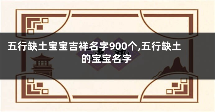 五行缺土宝宝吉祥名字900个,五行缺土的宝宝名字