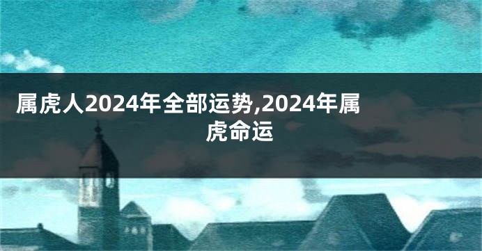 属虎人2024年全部运势,2024年属虎命运