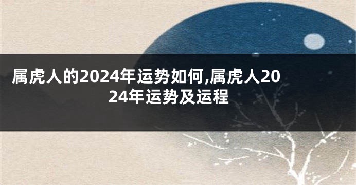 属虎人的2024年运势如何,属虎人2024年运势及运程