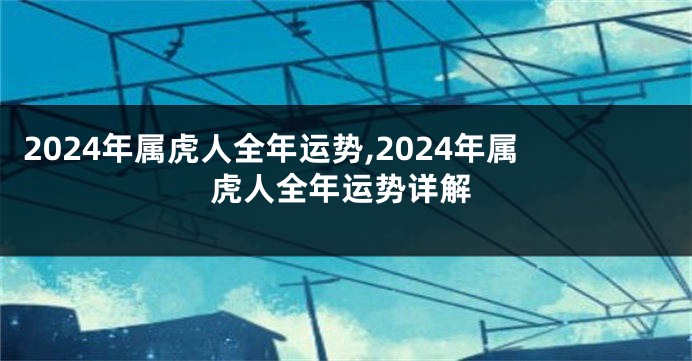 2024年属虎人全年运势,2024年属虎人全年运势详解