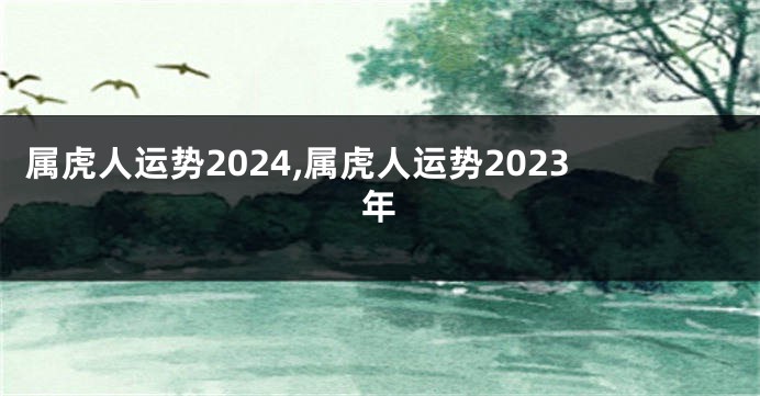 属虎人运势2024,属虎人运势2023年