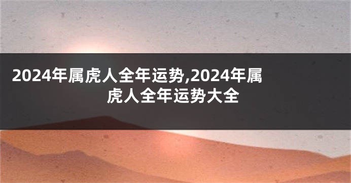 2024年属虎人全年运势,2024年属虎人全年运势大全