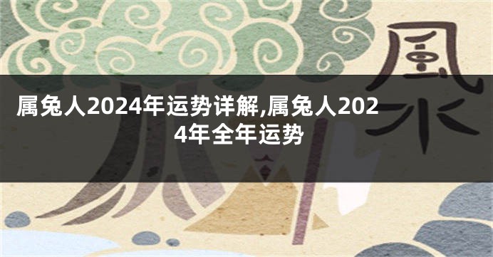 属兔人2024年运势详解,属兔人2024年全年运势