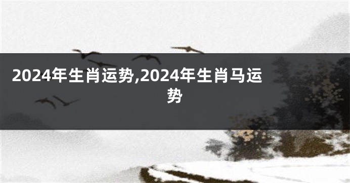 2024年生肖运势,2024年生肖马运势