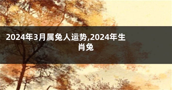 2024年3月属兔人运势,2024年生肖兔