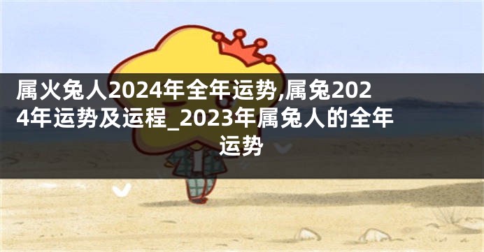 属火兔人2024年全年运势,属兔2024年运势及运程_2023年属兔人的全年运势