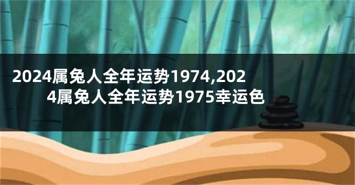 2024属兔人全年运势1974,2024属兔人全年运势1975幸运色