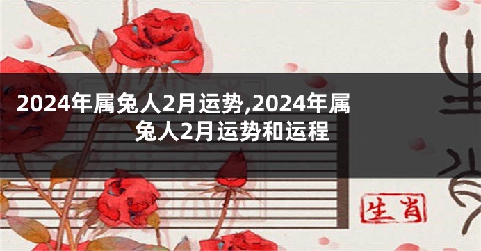 2024年属兔人2月运势,2024年属兔人2月运势和运程