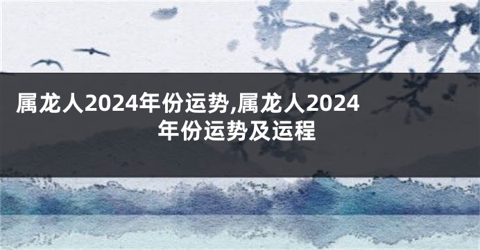 属龙人2024年份运势,属龙人2024年份运势及运程