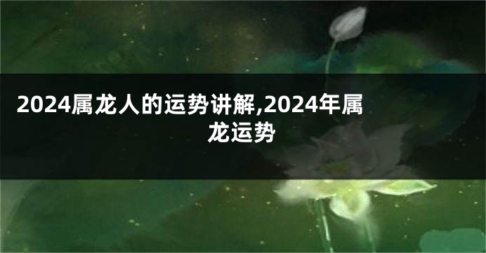 2024属龙人的运势讲解,2024年属龙运势