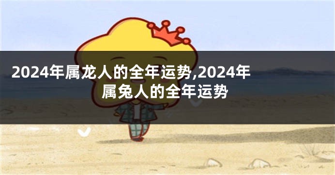 2024年属龙人的全年运势,2024年属兔人的全年运势