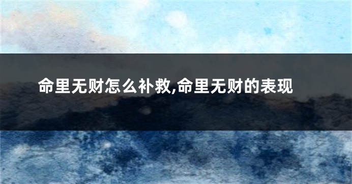 命里无财怎么补救,命里无财的表现