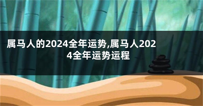 属马人的2024全年运势,属马人2024全年运势运程