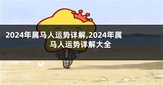 2024年属马人运势详解,2024年属马人运势详解大全