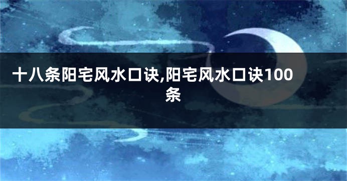 十八条阳宅风水口诀,阳宅风水口诀100条