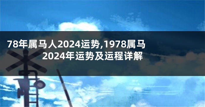 78年属马人2024运势,1978属马2024年运势及运程详解