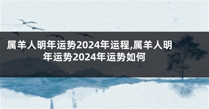 属羊人明年运势2024年运程,属羊人明年运势2024年运势如何